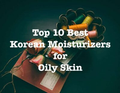 Best Korean Moisturizer For Oily Skin 2020